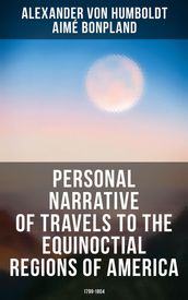 Personal Narrative of Travels to the Equinoctial Regions of America: 1799-1804