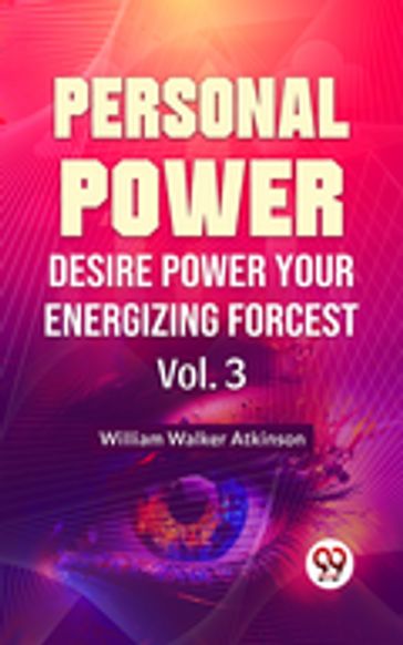 Personal Power- Desire Power Your Energizing Forcest Vol-3 - William Walker Atkinson