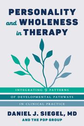 Personality and Wholeness in Therapy: Integrating 9 Patterns of Developmental Pathways in Clinical Practice (Norton Series on Interpersonal Neurobiology)