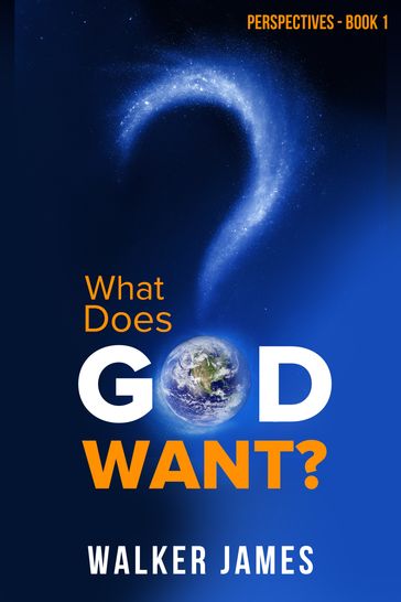Perspectives: Book 1 - What Does God Want? - James Walker