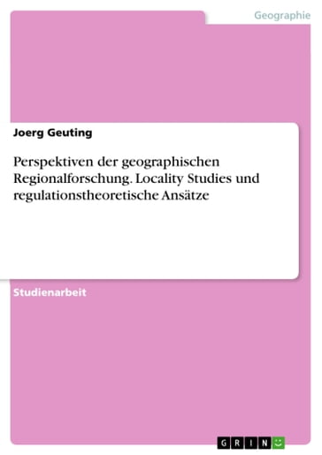 Perspektiven der geographischen Regionalforschung. Locality Studies und regulationstheoretische Ansätze - Joerg Geuting