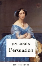 Persuasion: Jane Austen s Classic Tale of Second Chances - The Definitive eBook Edition