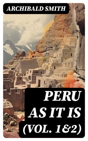Peru as It Is (Vol. 1&2) - Archibald Smith