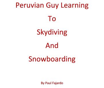 Peruvian Guy Learning to Skydiving and Snowboarding - Juan Fajardo