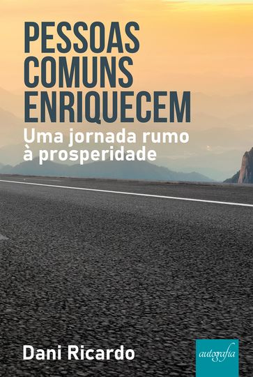 Pessoas comuns enriquecem: Uma jornada rumo à prosperidade - Dani Ricardo