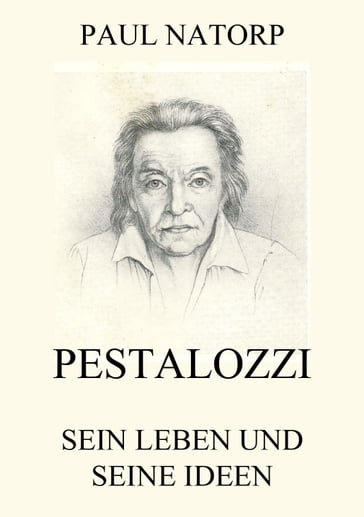 Pestalozzi - Sein Leben und seine Ideen - Paul Natorp