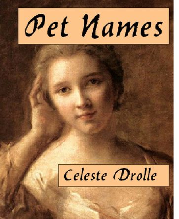 Pet Names (A Short Story, Oh So Sad ... yeah, right) - Celeste Drolle