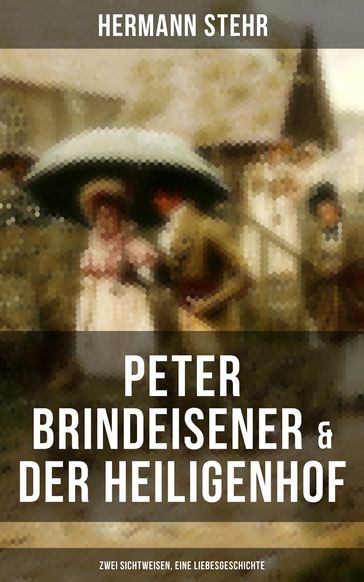 Peter Brindeisener & Der Heiligenhof: Zwei Sichtweisen, eine Liebesgeschichte - Hermann Stehr