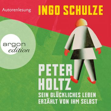 Peter Holtz - Sein glückliches Leben erzählt von ihm selbst (Ungekürzte Lesung) - Ingo Schulze