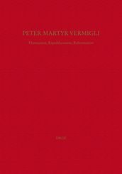 Peter Martyr Vermigli : Humanism, Republicanism, Reformation = Petrus Martyr Vermigli : Humanismus, Republikanismus, Reformation