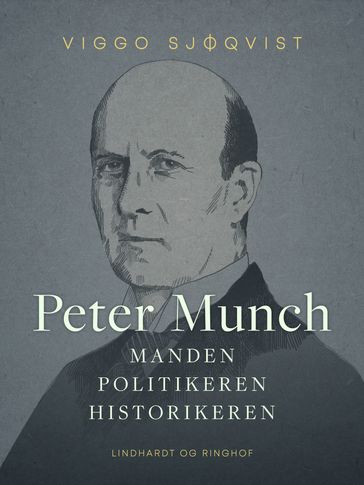 Peter Munch. Manden, politikeren, historikeren - Viggo Sjøqvist