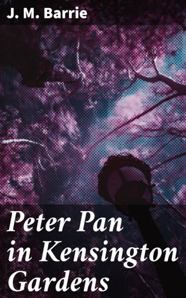 Peter Pan in Kensington Gardens - J. M. Barrie