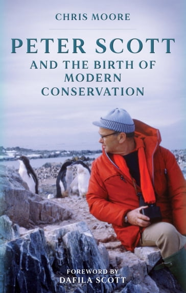 Peter Scott and the Birth of Modern Conservation - Chris Moore