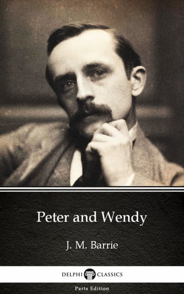 Peter and Wendy by J. M. Barrie - Delphi Classics (Illustrated) - J. M. Barrie