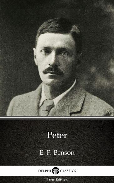 Peter by E. F. Benson - Delphi Classics (Illustrated) - E. F. Benson