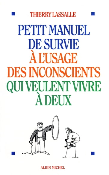 Petit Manuel de survie à l'usage des inconscients qui veulent vivre à deux - Thierry Lassalle