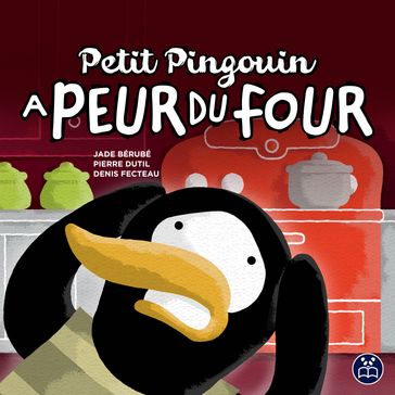 Petit Pingouin a peur du four - Jade Bérubé - Denis Fecteau