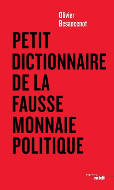 Petit dictionnaire de la fausse monnaie politique - Olivier Besancenot