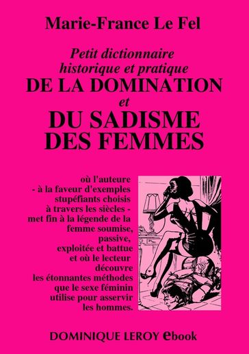 Petit dictionnaire historique et pratique de la domination et du sadisme des femmes - Marie-France Le Fel