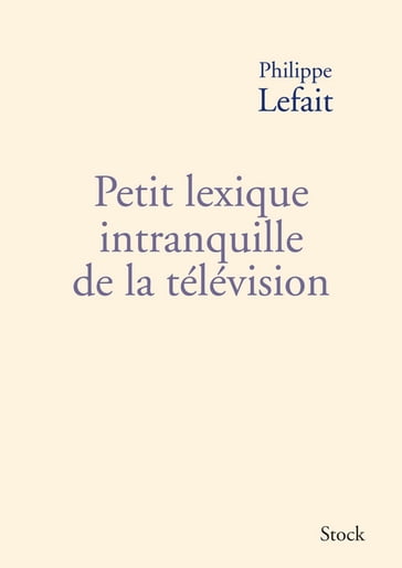 Petit lexique intranquille de la télévision - Philippe Lefait