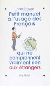Petit manuel à l usage des Français qui ne comprennent vraiment rien aux étrangers