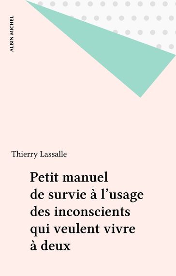 Petit manuel de survie à l'usage des inconscients qui veulent vivre à deux - Thierry Lassalle