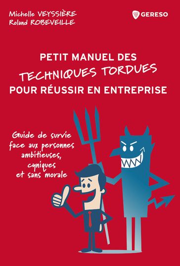 (Petit manuel des) techniques tordues pour réussir en entreprise - Michelle Veyssière - Roland Robeveille