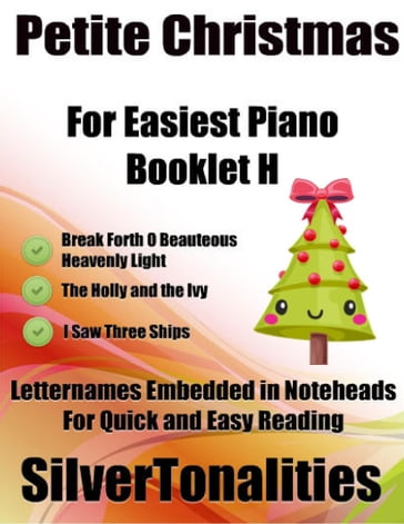 Petite Christmas Booklet H - For Beginner and Novice Pianists Break Forth O Beauteous Heavenly Light the Holly and the Ivy I Saw Three Ships Letter Names Embedded In Noteheads for Quick and Easy Reading - Silver Tonalities
