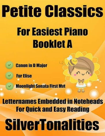 Petite Classics Booklet A - For Beginner and Novice Pianists Canon In D Major Fur Elise Moonlight Sonata First Mvt Letter Names Embedded In Noteheads for Quick and Easy Reading - Silver Tonalities