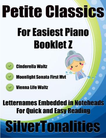 Petite Classics for Easiest Piano Booklet Z  Cinderella Waltz Moonlight Sonata First Mvt Vienna Life Waltz Letter Names Embedded In Noteheads for Quick and Easy Reading - Silver Tonalities