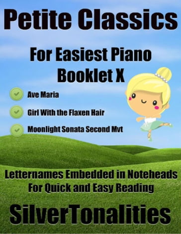 Petite Classics for Easiest Piano Booklet X  Ave Maria Girl With the Flaxen Hair Moonlight Sonata Second Mvt Letter Names Embedded In Noteheads for Quick and Easy Reading - Silver Tonalities