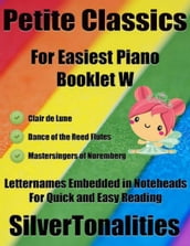 Petite Classics for Easiest Piano Booklet W  Clair De Lune Dance of the Reed Flutes Mastersingers of Nuremberg Letter Names Embedded In Noteheads for Quick and Easy Reading