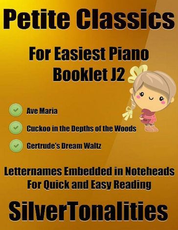 Petite Classics for Easiest Piano Booklet J2  Ave Maria Cuckoo In the Depths of the Woods Gertrude's Dream Waltz Letter Names Embedded In Noteheads for Quick and Easy Reading - Silver Tonalities