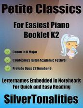 Petite Classics for Easiest Piano Booklet K2  Canon In D Major Gaudeamus Igitur Academic Festival Prelude Opus 28 Number 6 Letter Names Embedded In Noteheads for Quick and Easy Reading
