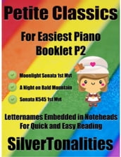 Petite Classics for Easiest Piano Booklet P2  Moonlight Sonata 1st Mvt a Night On Bald Mountain Sonata K545 1st Mvt Letter Names Embedded In Noteheads for Quick and Easy Reading