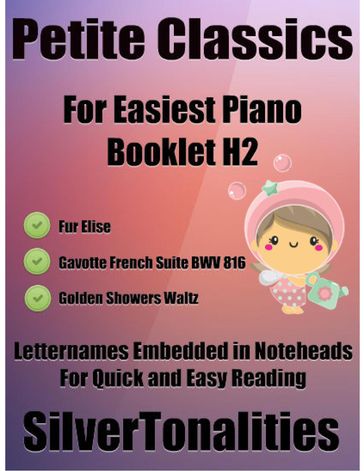 Petite Classics for Easiest Piano Booklet H2  Fur Elise Gavotte French Suite Bwv 816 Golden Showers Waltz Letter Names Embedded In Noteheads for Quick and Easy Reading - Silver Tonalities