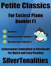 Petite Classics for Easiest Piano Booklet F1 Ave Maria Hungarian Dance Number 4 Nocturne Opus 9 Number 2 Letter Names Embedded In Noteheads for Quick and Easy Reading