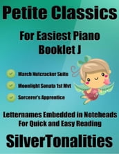 Petite Classics for Easiest Piano Booklet J  March Nutcracker Suite Moonlight Sonata 1st Mvt Sorcerer s Apprentice Letter Names Embedded In Noteheads for Quick and Easy Reading