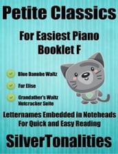 Petite Classics for Easiest Piano Booklet F  Blue Danube Waltz Fur Elise Grandfather s Waltz Nutcracker Suite Letter Names Embedded In Noteheads for Quick and Easy Reading