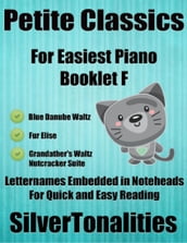 Petite Classics for Easiest Piano Booklet F Blue Danube Waltz Fur Elise Grandfather s Waltz Nutcracker Suite Letter Names Embedded In Noteheads for Quick and Easy Reading