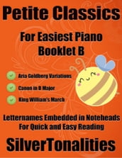 Petite Classics for Easiest Piano Booklet B Aria Goldberg Variations Canon In D Major King William s March Letter Names Embedded In Noteheads for Quick and Easy Reading
