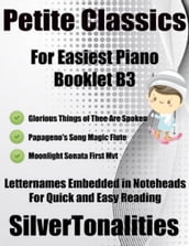 Petite Classics for Easiest Piano Booklet B3 - Glorious Things of Thee Are Spoken Papageno s Song Magic Flute Moonlight Sonata First Mvt Letter Names Embedded In Noteheads for Quick and Easy Reading