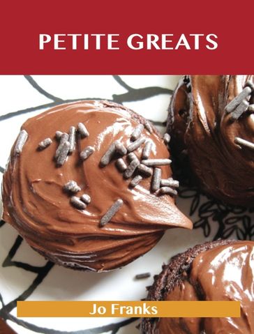 Petite Greats: Delicious Petite Recipes, The Top 58 Petite Recipes - Jo Franks