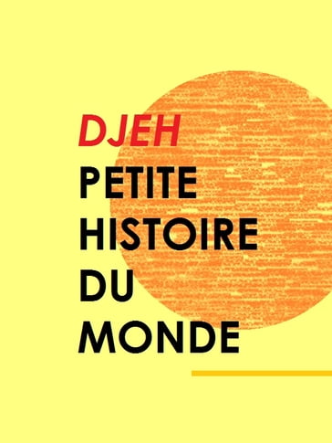 Petite Histoire du Monde - Djeh