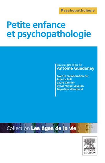 Petite enfance et psychopathologie - Daniel Marcelli - Julie Le Foll - Sylvie Viaux-Savelon - Antoine Guedeney - Jaqueline Wendland-Bazargan Sab - Laure Vannier