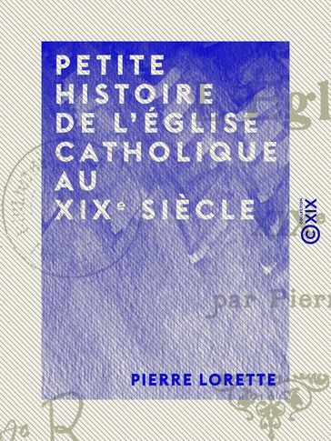 Petite histoire de l'Église catholique au XIXe siècle - Pierre Lorette