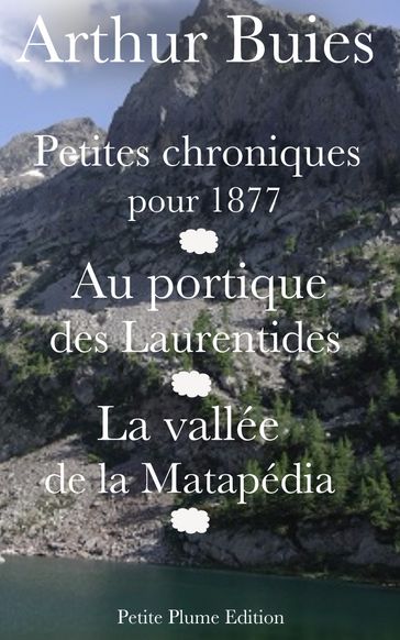 Petites chroniques pour 1877 - Au portique des Laurentides - La vallée de la Matapédia - Arthur Buies