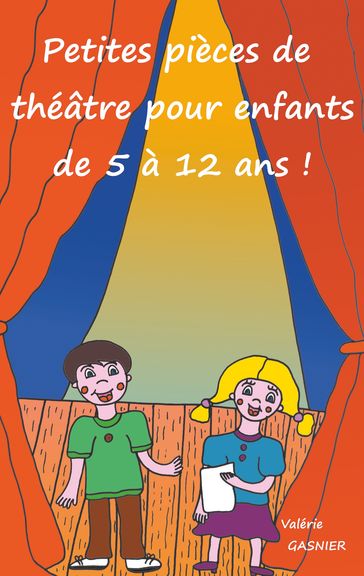 Petites pièces de théâtre pour enfants de 5 à 12 ans ! - Valérie Gasnier