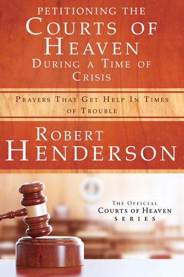 Petitioning the Courts of Heaven During Times of Crisis - Robert Henderson