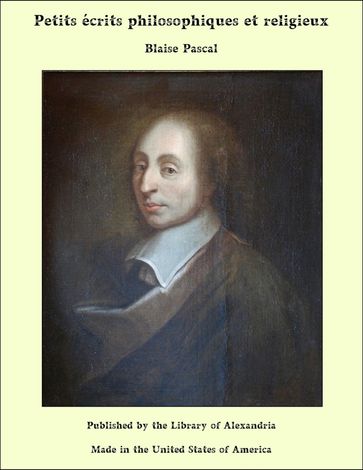 Petits écrits philosophiques et religieux - Blaise Pascal